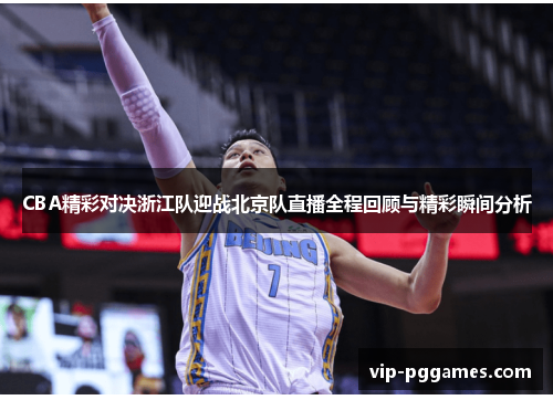 CBA精彩对决浙江队迎战北京队直播全程回顾与精彩瞬间分析